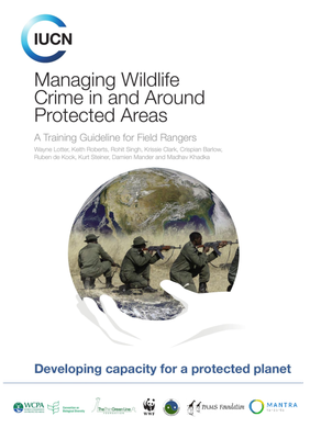 Managing Wildlife Crime in And Around Protected Areas: A Training Guideline for Field Rangers