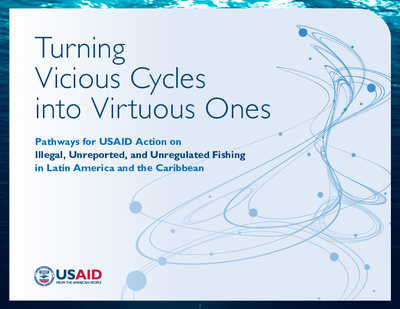 Turning Vicious Cycles into Virtuous Ones: Pathways for USAID Action on Illegal, Unreported, and Unregulated Fishing in Latin America and the Caribbean