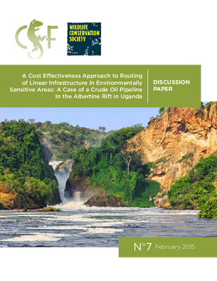 A Cost Effectiveness Approach to Routing of Linear Infrastructure in Environmentally Sensitive Areas: A Case of a Crude Oil Pipeline In the Albertine Rift in Uganda: CSF Discussion Paper - Number 7 February 2015 
