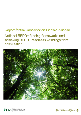 Report for the Conservation Finance Alliance: National REDD+ funding frameworks and achieving REDD+ readiness – findings from consultation